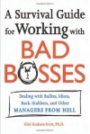 A Survival Guide for Working with Bad Bosses: Dealing with Bullies, Idiots, Back-Stabbers, and Other Managers from Hell - Gini Graham Scott