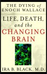 The Dying of Enoch Wallace: Life, Death, and the Changing Brain - Ira B. Black