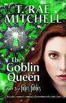 The Goblin Queen - Part 3 of Fate's Fables: One Girl's Journey Through 8 Unfortunate Fairy Tales - T. Rae Mitchell