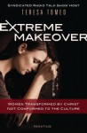 Extreme Makeover: Women Transformed by Christ, Not Conformed to the Culture - Teresa Tomeo