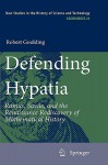 Defending Hypatia: Ramus, Savile, And The Renaissance Rediscovery Of Mathematical History (Archimedes) - Robert Goulding