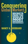 Conquering Global Markets: Secrets from the World's Most Successful Multinationals - Nancy Hubbard