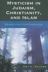 Mysticism in Judaism, Christianity, and Islam: Searching for Oneness - Ori Soltes