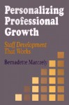 Personalizing Professional Growth: Staff Development That Works - Bernadette Marczely