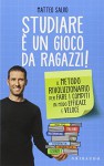 Studiare è un gioco da ragazzi. Il metodo rivoluzionario per fare i compiti in modo efficace e veloce - Matteo Salvo