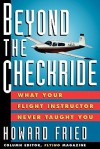 Beyond the Checkride: What Your Flight Instructor Never Taugbeyond the Checkride: What Your Flight Instructor Never Taught You Ht You - Howard Fried