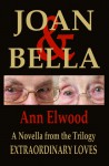 Joan & Bella: Extraordinary Loves - Ann Elwood