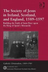 The Society of Jesus in Ireland, Scotland, and England, 1589-1597: Building the Faith Saint Peter Upon the King of Spain's Monarchy - Thomas M. McCoog