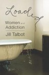 Loaded: Women and Addiction - Jill Talbot