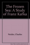 The Frozen Sea: A Study of Franz Kafka - Charles Neider