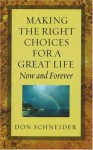 Making the Right Choices for a Great Life: Now and Forever - Don Schneider