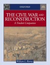 The Civil War and Reconstruction: A Student Companion. Student Companions to American History. - William L. Barney