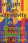 Insight & Creativity in Christian Counseling: A Study of the Usual & the Unique - Jay E. Adams