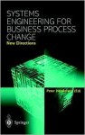 SYSTEMS ENGINEERING FOR BUSINESS PROCESS CHANGE: NEW DIRECTIONS - Pete Henderson, Springer-Verlag