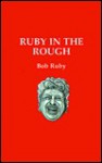 Ruby in the Rough - Bob Ruby