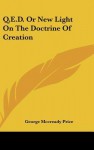 Q.E.D. or New Light on the Doctrine of Creation - George McCready Price