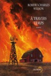 A travers temps - Robert Charles Wilson