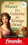 Der Geliebte der Königsbraut: Historischer Roman - Edition "freundin - starke Frauen, große Geschichten" - Eva Maaser