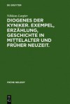 Diogenes Der Kyniker. Exempel, Erz Hlung, Geschichte in Mittelalter Und Fr Her Neuzeit.: Mit Einem Essay Zur Figur Des Diogenes Zwischen Kynismus, Nar - Niklaus Largier