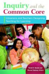 Inquiry and the Common Core: Librarians and Teachers Designing Teaching for Learning - Violet H. Harada, Sharon Coatney