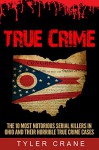 True Crime: The 10 Most Notorious Serial Killers In Ohio And Their Horrible True Crime Cases - Tyler Crane, true crime