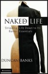 The Naked Life: Stripping Life Down to Its Barest Essentials - Duncan Banks