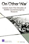 On Other War: Lessons from Five Decades of Rand Counterinsurgency Research - Austin Long