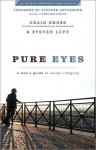 Pure Eyes: A Man's Guide to Sexual Integrity - Craig Gross