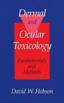 Dermal And Ocular Toxicology: Fundamentals And Methods - David Hobson