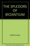 THE SPLEDORS OF BYZANTIUM - DOROTHY HALES