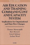 Air Education and Training Command Cost and Capacity System: Implications for Organizational and Data Flow Changes - Thomas Manacapilli, Lionel Galway, Bart Bennett