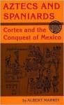 Aztecs and Spaniards: Cortes and the Conquest of Mexico - Albert Marrin