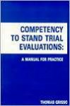 Competency to Stand Trail Evaluations: A Manual for Practice - Thomas Grisso