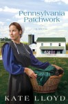 Pennsylvania Patchwork: A Novel (Legacy of Lancaster Trilogy) - Kate Lloyd