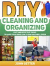 DIY Cleaning and Organizing: Fast and Effective Tricks to Make Your Home Look Clean and Smell Fresh (DIY Projects, Organize Your Home, Declutter) - John Getter