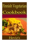 Finnish Vegetarian 101. Delicious, Nutritious, Low Budget, Mouth watering Finnish Vegetarian Cookbook - Heviz's