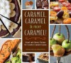 Caramel, Caramel & More Caramel!: Sweet and Savory Recipes for Creative Caramel Cuisine - Ivana Nitzan, Michal Moses