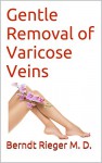 Gentle Removal of Varicose Veins - Berndt Rieger M. D.