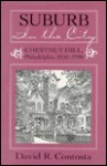 Suburb in the City: Chestnut Hill, Philadelphia, 1850-1990 - David R. Contosta