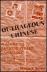 Outrageous Chinese: A Guide To Chinese Street Language - James Wang