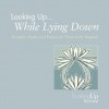 Looking Up... While Lying Down: Thoughts, Poems, and Prayers for Those in the Hospital - John E. Biegert