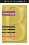 How to Be a Billionaire: Proven Strategies from the Titans of Wealth (Audio) - Martin Fridson, Paul Michael