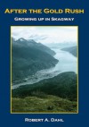 After The Gold Rush:Growing Up In Skagway - Robert Dahl