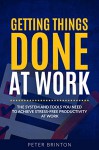 Getting Things Done at Work: A Complete Organizational and Productivity System - Peter Brinton