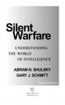 Silent Warfare: Understanding the World of Intelligence, 3d Edition - Gary J. Schmitt, Abram N Shulsky