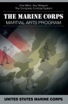 The Marine Corps Martial Arts Program: The Complete Combat System - United States Marine Corps