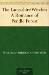 The Lancashire Witches A Romance of Pendle Forest - William Harrison Ainsworth