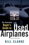 Illustrated Buyer's Guide to Used Airplanes - Bill Clarke S.J.