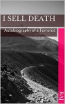 I Sell Death: Autobiography of a Terrorist - Raj