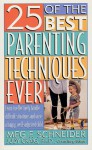 25 of the Best Parenting Techniques Ever: Learn To Effectively Handle Difficult Situations And Raise A Happy, Well-Adjusted Child - Meg F. Schneider